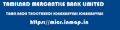 TAMILNAD MERCANTILE BANK LIMITED  TAMIL NADU THOOTHKUDI SONAKANVILAI SONAKANVILAI  micr code